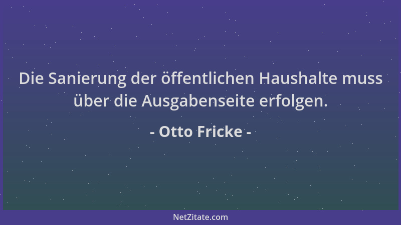 Otto Fricke - Die Sanierung der öffentlichen Haushalte muss über die Ausgabenseite erfolgen....