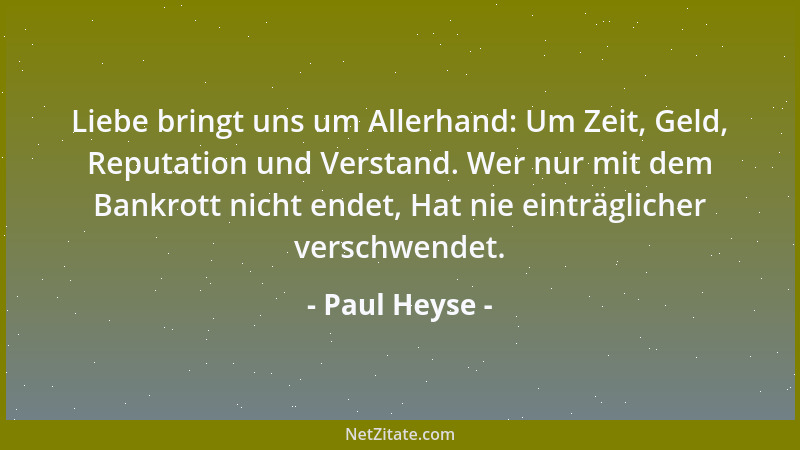 Paul Heyse - Liebe bringt uns um Allerhand: Um Zeit, Geld, Reputation und Verstand. Wer nur mit dem Bankrott nicht endet, H...