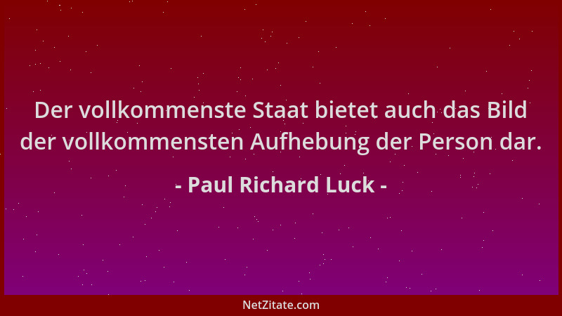 Paul Richard Luck - Der vollkommenste Staat bietet auch das Bild der vollkommensten Aufhebung der Person dar....