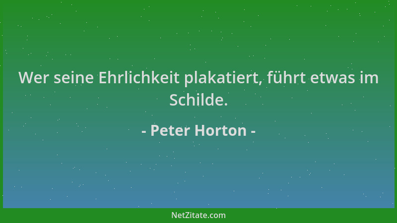 Peter Horton - Wer seine Ehrlichkeit plakatiert, führt etwas im Schilde....