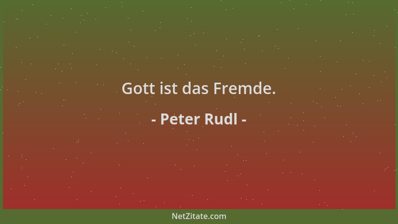 Peter Rudl - Gott ist das Fremde....