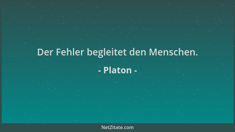 Platon - Der Fehler begleitet den Menschen....