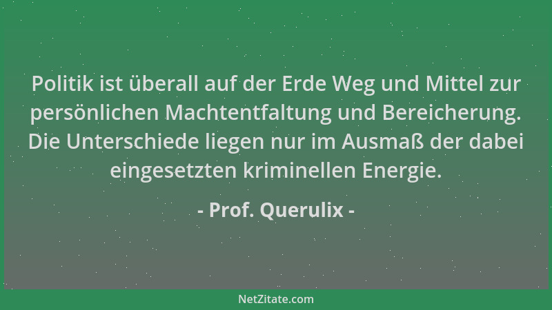 Prof. Querulix - Politik ist überall auf der Erde Weg und Mittel zur persönlichen Machtentfaltung und Bereicherung. Die Unt...