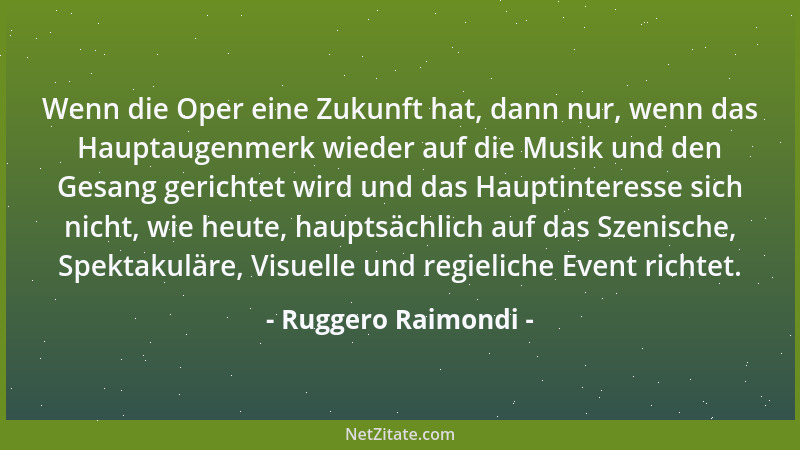 Ruggero Raimondi - Wenn die Oper eine Zukunft hat, dann nur, wenn das Hauptaugenmerk wieder auf die Musik und den Gesang ge...