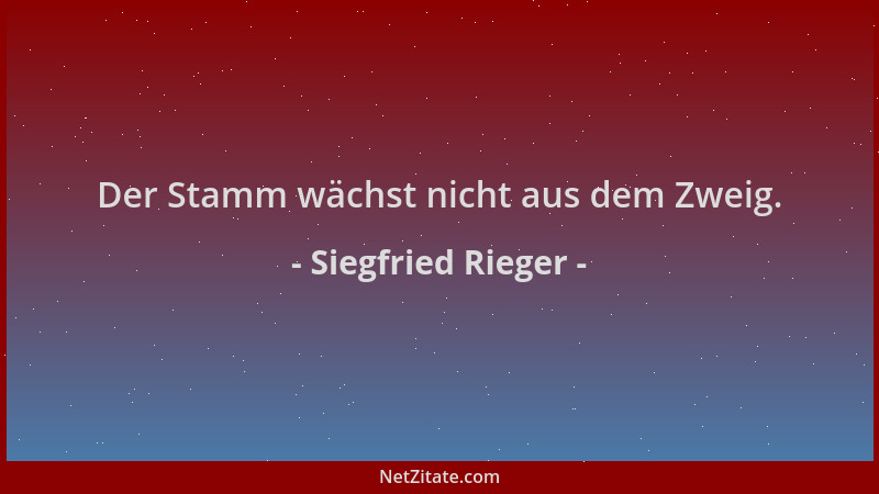 Siegfried Rieger - Der Stamm wächst nicht aus dem Zweig....