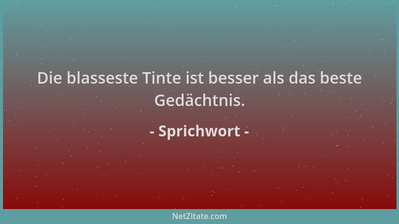 Sprichwort - Die blasseste Tinte ist besser als das beste Gedächtnis....