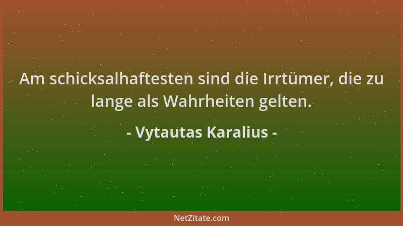 Vytautas Karalius - Am schicksalhaftesten sind die Irrtümer, die zu lange als Wahrheiten gelten....