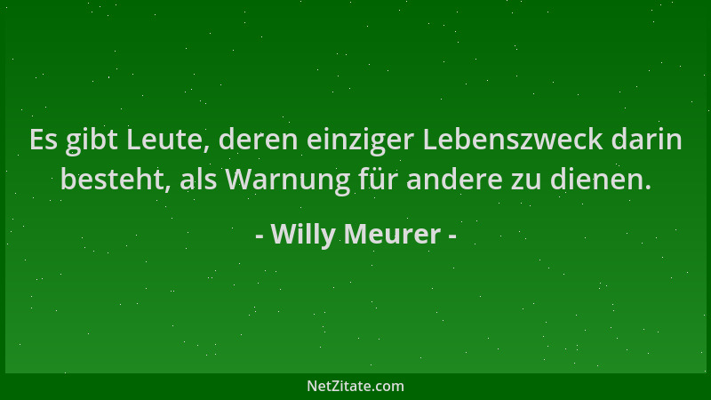Willy Meurer - Es gibt Leute, deren einziger Lebenszweck darin besteht, als Warnung für andere zu dienen....