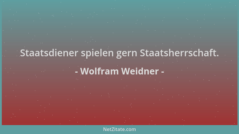 Wolfram Weidner - Staatsdiener spielen gern Staatsherrschaft....