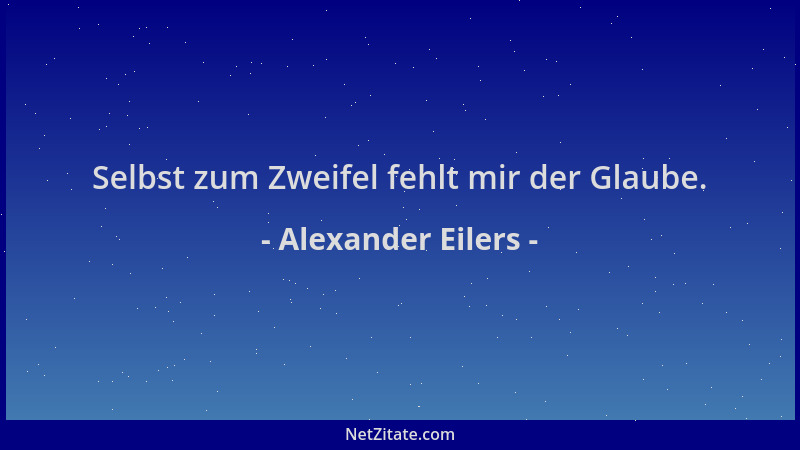Alexander Eilers - Selbst zum Zweifel fehlt mir der Glaube....