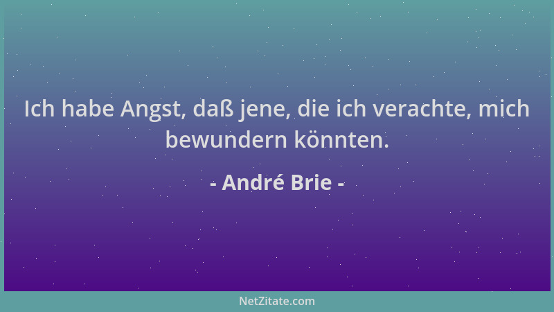 André Brie - Ich habe Angst, daß jene, die ich verachte, mich bewundern könnten....