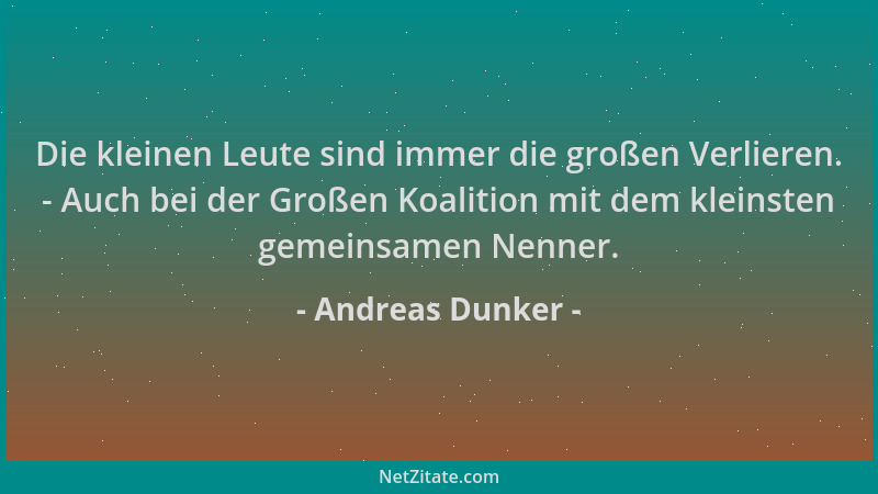 Andreas Dunker - Die kleinen Leute sind immer die großen Verlieren. - Auch bei der Großen Koalition mit dem kleinsten gemei...