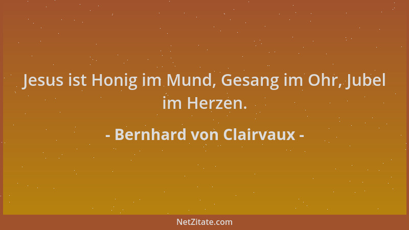 Bernhard von Clairvaux - Jesus ist Honig im Mund, Gesang im Ohr, Jubel im Herzen....