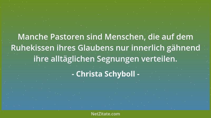 Christa Schyboll - Manche Pastoren sind Menschen, die auf dem Ruhekissen ihres Glaubens nur innerlich gähnend ihre alltägli...