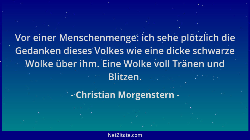 Christian Morgenstern - Vor einer Menschenmenge: ich sehe plötzlich die Gedanken dieses Volkes wie eine dicke schwarze Wolk...