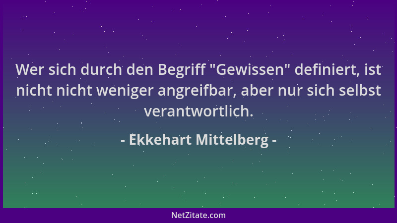 Ekkehart Mittelberg - Wer sich durch den Begriff  "Gewissen " definiert, ist nicht nicht weniger angreifbar, aber nur sich se...