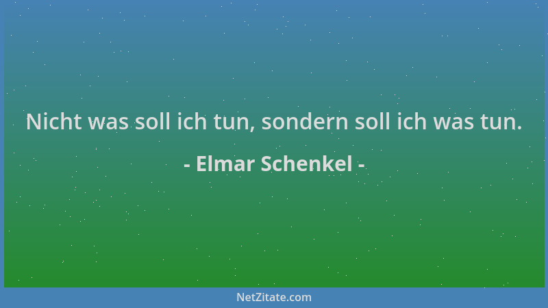 Elmar Schenkel - Nicht was soll ich tun, sondern soll ich was tun....