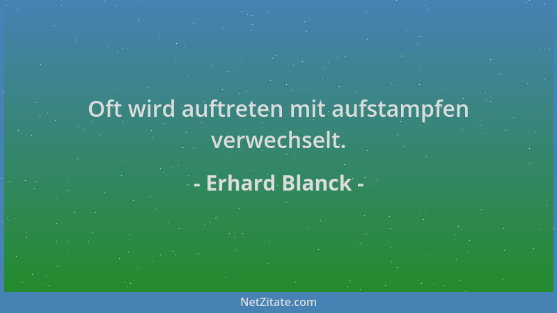 Erhard Blanck - Oft wird auftreten mit aufstampfen verwechselt....