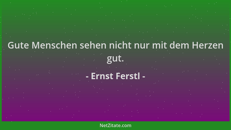 Ernst Ferstl - Gute Menschen sehen nicht nur mit dem Herzen gut....