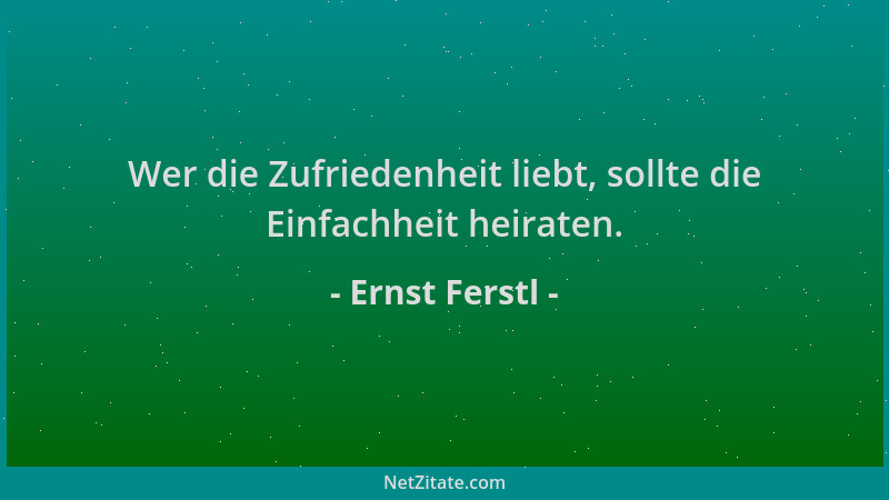 Ernst Ferstl - Wer die Zufriedenheit liebt, sollte die Einfachheit heiraten....