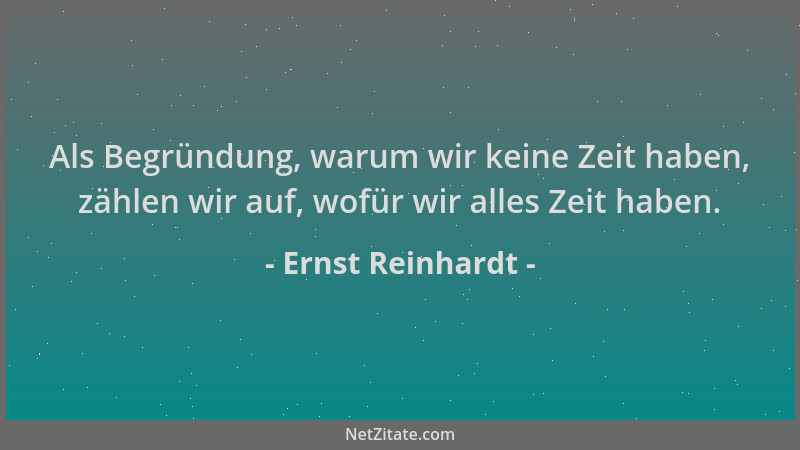 Ernst Reinhardt - Als Begründung, warum wir keine Zeit haben, zählen wir auf, wofür wir alles Zeit haben....