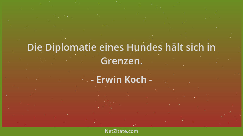 Erwin Koch - Die Diplomatie eines Hundes hält sich in Grenzen....