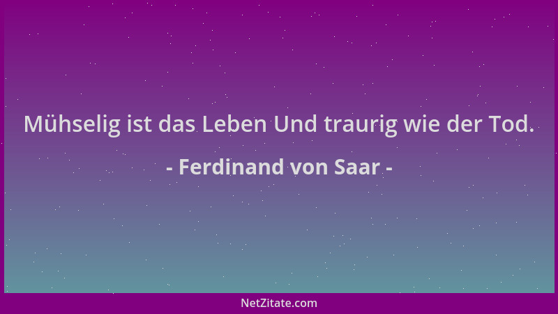 Ferdinand von Saar - Mühselig ist das Leben Und traurig wie der Tod....