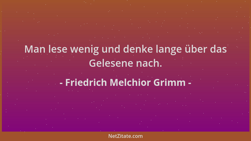 Friedrich Melchior Grimm - Man lese wenig und denke lange über das Gelesene nach....