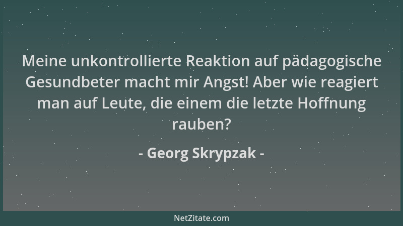 Georg Skrypzak - Meine unkontrollierte Reaktion auf pädagogische Gesundbeter macht mir Angst! Aber wie reagiert man auf Leu...