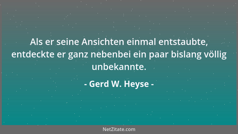 Gerd W. Heyse - Als er seine Ansichten einmal entstaubte, entdeckte er ganz nebenbei ein paar bislang völlig unbekannte....