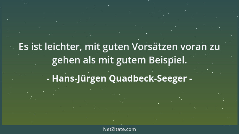 Hans-Jürgen Quadbeck-Seeger - Es ist leichter, mit guten Vorsätzen voran zu gehen als mit gutem Beispiel....