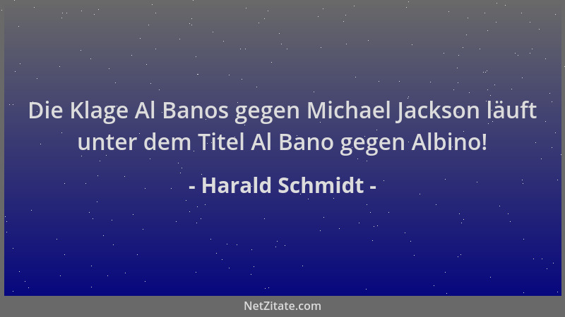 Harald Schmidt - Die Klage Al Banos gegen Michael Jackson läuft unter dem Titel Al Bano gegen Albino!...
