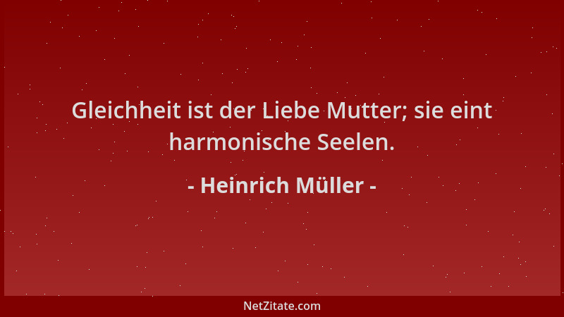 Heinrich Müller - Gleichheit ist der Liebe Mutter; sie eint harmonische Seelen....