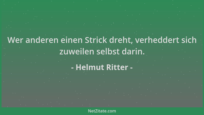 Helmut Ritter - Wer anderen einen Strick dreht, verheddert sich zuweilen selbst darin....