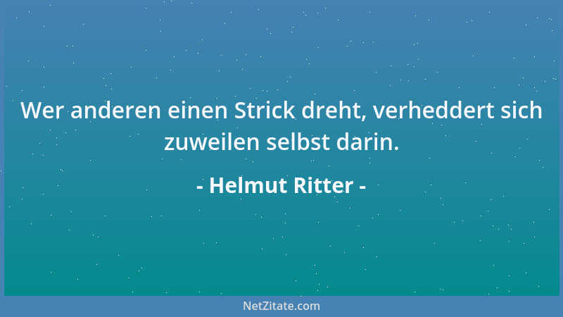 Helmut Ritter - Wer anderen einen Strick dreht, verheddert sich zuweilen selbst darin....