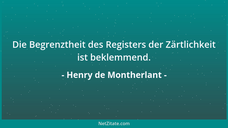 Henry de Montherlant - Die Begrenztheit des Registers der Zärtlichkeit ist beklemmend....