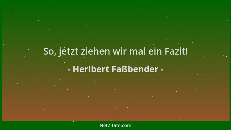 Heribert Faßbender - So, jetzt ziehen wir mal ein Fazit!...