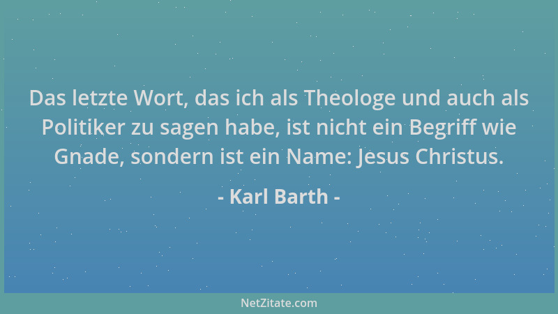 Karl Barth - Das letzte Wort, das ich als Theologe und auch als Politiker zu sagen habe, ist nicht ein Begriff wie Gnade, s...