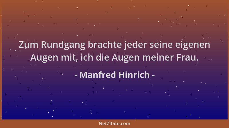 Manfred Hinrich - Zum Rundgang brachte jeder seine eigenen Augen mit, ich die Augen meiner Frau....