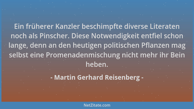Martin Gerhard Reisenberg - Ein früherer Kanzler beschimpfte diverse Literaten noch als Pinscher. Diese Notwendigkeit entfi...