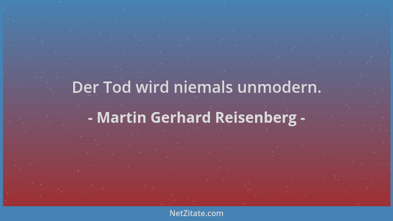 Martin Gerhard Reisenberg - Der Tod wird niemals unmodern....