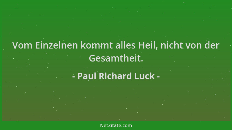 Paul Richard Luck - Vom Einzelnen kommt alles Heil, nicht von der Gesamtheit....