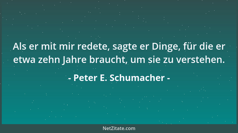 Peter E. Schumacher - Ich kenne Leute, die alles dafür tun würden, um nichts tun zu müssen....