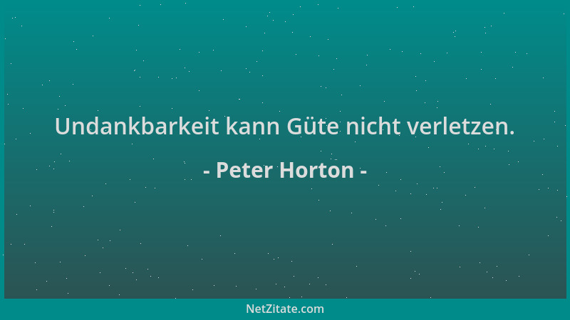 Peter Horton - Undankbarkeit kann Güte nicht verletzen....