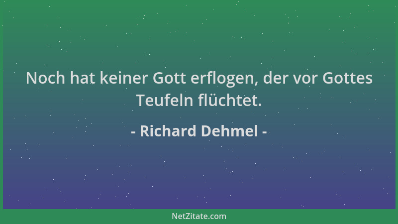 Richard Dehmel - Noch hat keiner Gott erflogen, der vor Gottes Teufeln flüchtet....
