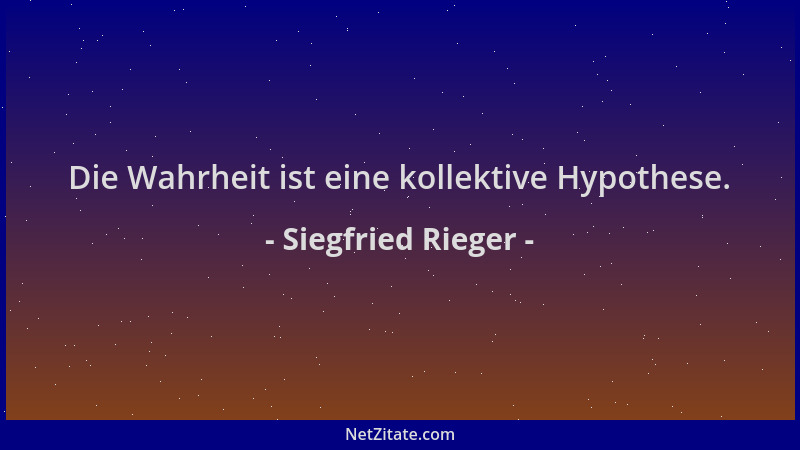 Siegfried Rieger - Die Wahrheit ist eine kollektive Hypothese....