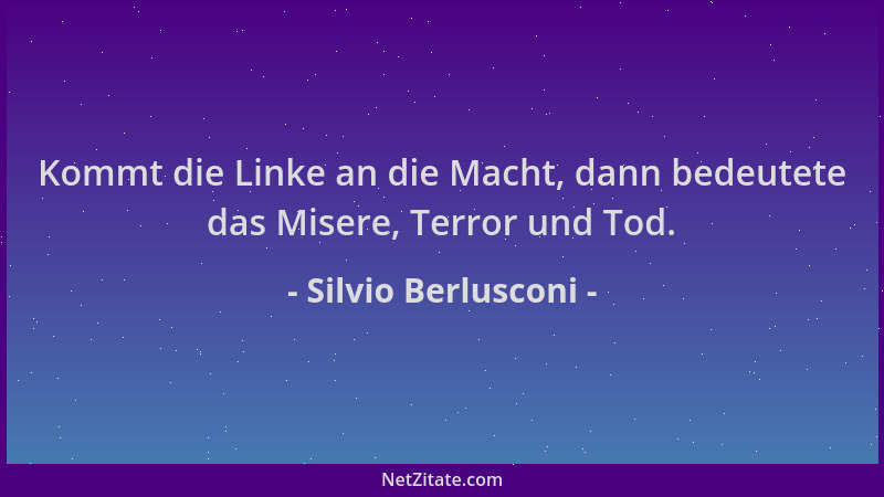 Silvio Berlusconi - Kommt die Linke an die Macht, dann bedeutete das Misere, Terror und Tod....