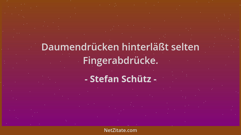 Stefan Schütz - Daumendrücken hinterläßt selten Fingerabdrücke....