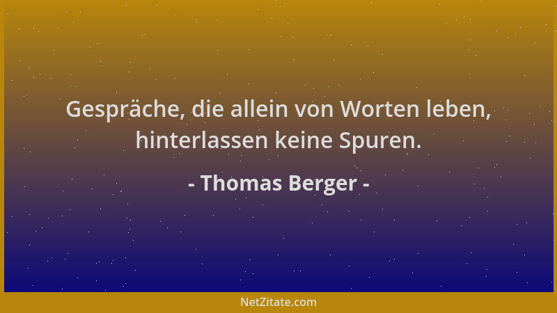 Thomas Berger - Gespräche, die allein von Worten leben, hinterlassen keine Spuren....