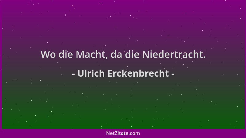 Ulrich Erckenbrecht - Wo die Macht, da die Niedertracht....